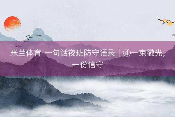 米兰体育 一句话夜班防守语录｜④一束微光，一份信守