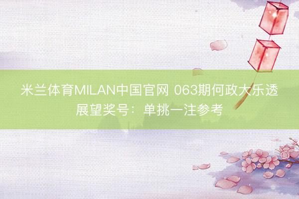 米兰体育MILAN中国官网 063期何政大乐透展望奖号：单挑一注参考